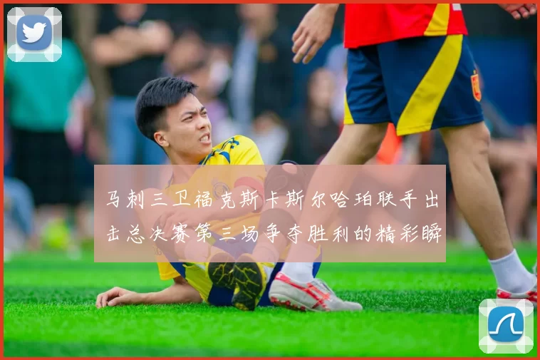 马刺三卫福克斯卡斯尔哈珀联手出击总决赛第三场争夺胜利的精彩瞬间